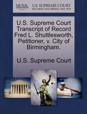 U.S Supreme Court Transcript of Record Fred L. Shuttlesworth, navrhovatel, V. City of Birmingham. - U.S. Supreme Court Transcript of Record Fred L. Shuttlesworth, Petitioner, V. City of Birmingham.