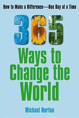 365 způsobů, jak změnit svět: Jak změnit svět den po dni - 365 Ways to Change the World: How to Make a Difference One Day at a Time