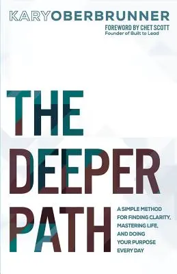Hlubší cesta: Hlubší cesta: Jednoduchá metoda, jak najít jasnost, zvládnout život a každý den plnit svůj účel. - The Deeper Path: A Simple Method for Finding Clarity, Mastering Life, and Doing Your Purpose Every Day