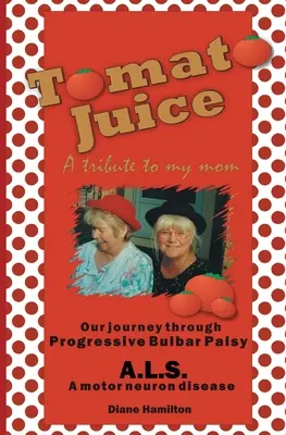 Rajčatová šťáva - pocta mé mamince: Cesta o progresivní bulbární paralýze (ALS) - Tomato Juice- A Tribute to my Mom: A Journey about Progressive Bulbar Palsy (ALS)
