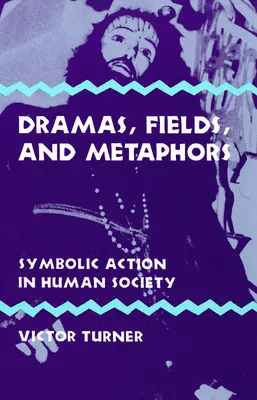 Dramata, pole a metafory: Symbolické jednání v lidské společnosti - Dramas, Fields, and Metaphors: Symbolic Action in Human Society