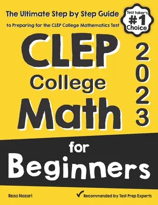 CLEP College Math for Beginners: Příručka pro přípravu na test CLEP College Math: Nejdůležitější průvodce krok za krokem pro přípravu na test CLEP College Math - CLEP College Math for Beginners: The Ultimate Step by Step Guide to Preparing for the CLEP College Math Test