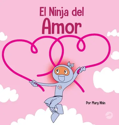 El Ninja del Amor: Ninja Ninja: Un libro para nios sobre el amor (Kniha pro děti o lásce) - El Ninja del Amor: Un libro para nios sobre el amor