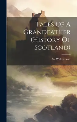 Příběhy dědečka (dějiny Skotska) - Tales Of A Grandfather (history Of Scotland)