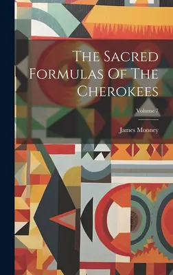 Posvátné formule Čerokíjů; svazek 7 - The Sacred Formulas Of The Cherokees; Volume 7