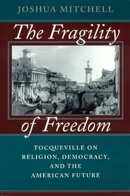 Křehkost svobody: Tocqueville o náboženství, demokracii a americké budoucnosti - The Fragility of Freedom: Tocqueville on Religion, Democracy, and the American Future