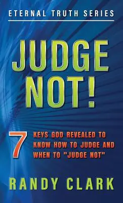 Nesuďte!„: 7 klíčů, které nám Bůh zjevil, abychom věděli, jak soudit a kdy nesoudit““ - Judge Not!: 7 Keys God Revealed To Know How To Judge And When To Judge Not