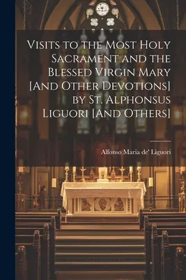 Návštěvy Nejsvětější svátosti a Panny Marie [A jiné pobožnosti] by Saint Alphonsus Liguori [And Others] (Návštěvy Nejsvětější svátosti a Panny Marie [A jiné pobožnosti]) - Visits to the Most Holy Sacrament and the Blessed Virgin Mary [And Other Devotions] by St. Alphonsus Liguori [And Others]