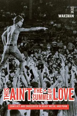 This Ain't the Summer of Love (Tohle není léto lásky): Nebylo to v létě: Konflikt a crossover v heavy metalu a punku. - This Ain't the Summer of Love: Conflict and Crossover in Heavy Metal and Punk