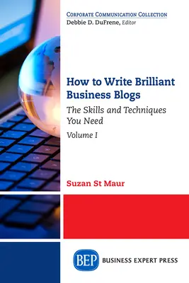 Jak psát brilantní obchodní blogy, I. díl: Dovednosti a techniky, které potřebujete - How to Write Brilliant Business Blogs, Volume I: The Skills and Techniques You Need