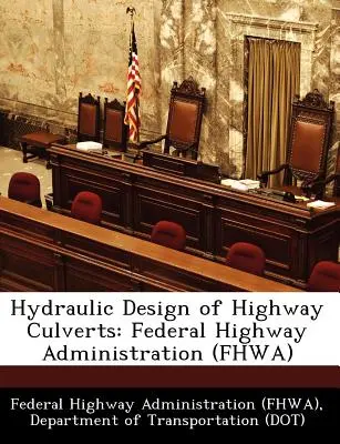 Hydraulické navrhování dálničních propustků: Federal Highway Administration (Fhwa) (Federální správa dálnic (Fhwa) D) - Hydraulic Design of Highway Culverts: Federal Highway Administration (Fhwa) (Federal Highway Administration (Fhwa) D)