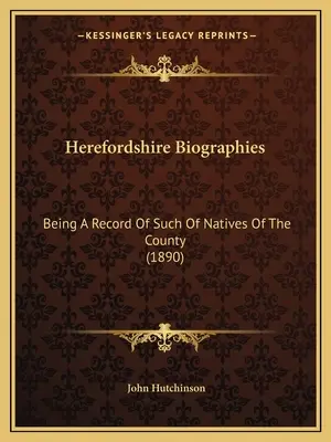 Herefordshire Biographies: A Record of Such Of Natives Of the County (1890) - Herefordshire Biographies: Being A Record Of Such Of Natives Of The County (1890)