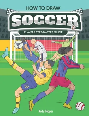 Jak nakreslit fotbalisty krok za krokem: Nejlepší kniha na kreslení fotbalistů pro vás a vaše děti - How to Draw Soccer Players Step-by-Step Guide: Best Soccer Drawing Book for You and Your Kids