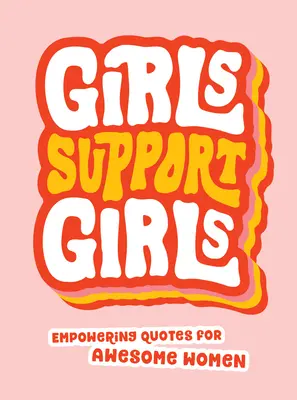 Dívky podporují dívky: Posilující citáty pro úžasné ženy - Girls Support Girls: Empowering Quotes for Awesome Women