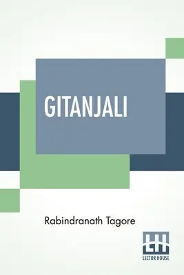 Gitanjali: Song Offerings, A Collection of Prose Translations Made by the Author From the Original Bengali With An Introduction B - Gitanjali: Song Offerings, A Collection Of Prose Translations Made By The Author From The Original Bengali With An Introduction B
