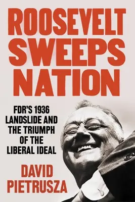Roosevelt převálcuje národ: Vítězství Fdr v roce 1936 a triumf liberálního ideálu - Roosevelt Sweeps Nation: Fdr's 1936 Landslide and the Triumph of the Liberal Ideal