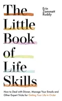 Malá kniha životních dovedností - Jak zvládnout večeři, vyřídit e-maily a další triky odborníků, jak si udělat pořádek v životě - Little Book of Life Skills - How to Deal with Dinner, Manage Your Emails and Other Expert Tricks for Getting Your Life In Order