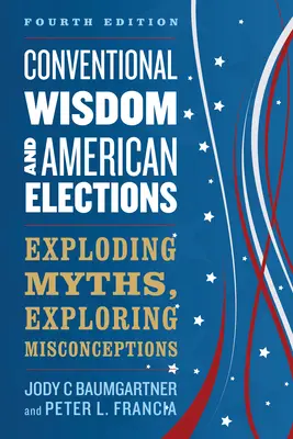Konvenční moudrost a americké volby: Zkoumání mýtů a mylných představ - Conventional Wisdom and American Elections: Exploding Myths, Exploring Misconceptions
