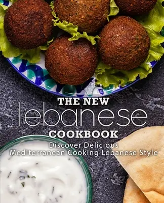 Nová libanonská kuchařka: Objevte lahodnou středomořskou kuchyni po libanonsku (2. vydání) - The New Lebanese Cookbook: Discover Delicious Mediterranean Cooking Lebanese Style (2nd Edition)