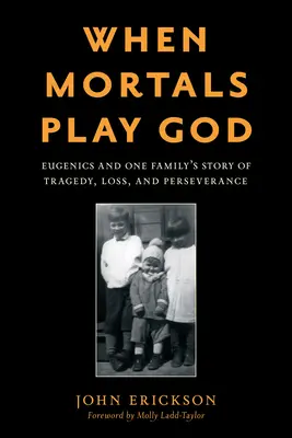 Když si smrtelníci hrají na bohy: Eugenika a příběh jedné rodiny o tragédii, ztrátě a vytrvalosti. - When Mortals Play God: Eugenics and One Family's Story of Tragedy, Loss, and Perseverance