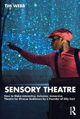 Smyslové divadlo: Jak dělat interaktivní, inkluzivní a pohlcující divadlo pro různorodé publikum od zakladatele společnosti Oily Cart - Sensory Theatre: How to Make Interactive, Inclusive, Immersive Theatre for Diverse Audiences by a Founder of Oily Cart