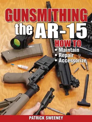 Gunsmithing the Ar-15, Vol. 1: How to Maintain, Repair, and Accessorize (Jak udržovat, opravovat a doplňovat zbraně) - Gunsmithing the Ar-15, Vol. 1: How to Maintain, Repair, and Accessorize
