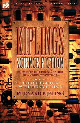 Kiplings Science Fiction - Vědeckofantastické a fantasy příběhy mistra povídkáře včetně 'Snadno jako A, B.C' a 'Noční poštou'. - Kiplings Science Fiction - Science Fiction & Fantasy stories by a master storyteller including, 'As Easy as A, B.C' & 'With the Night Mail'