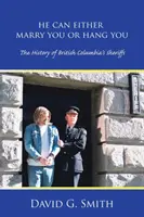 Může si tě buď vzít, nebo pověsit: Historie šerifů v Britské Kolumbii - He Can Either Marry You or Hang You: The History of British Columbia's Sheriffs