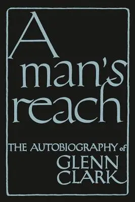 Člověk na dosah: Autobiografie Glenna Clarka - A Man's Reach: The Autobiography of Glenn Clark