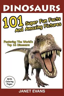 Dinosauři: 101 super zábavných faktů a úžasných obrázků (představujících 16 nejlepších dinosaurů světa s omalovánkami) - Dinosaurs: 101 Super Fun Facts And Amazing Pictures (Featuring The World's Top 16 Dinosaurs With Coloring Pages)