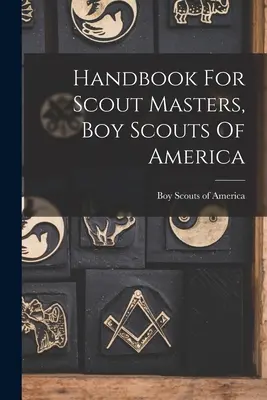 Příručka pro skautské vůdce, Boy Scouts Of America (Příručka pro skautské vůdce, Boy Scouts Of America) - Handbook For Scout Masters, Boy Scouts Of America