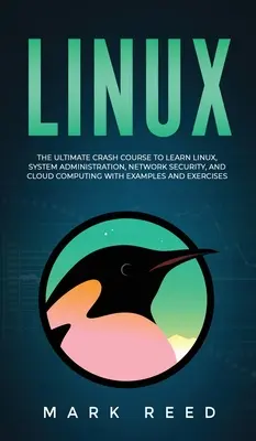Linux: Vychytávky pro výuku Linuxu, správy systému, zabezpečení sítě a cloud computingu s příklady a - Linux: The Ultimate Crash Course to Learn Linux, System Administration, Network Security, and Cloud Computing with Examples a