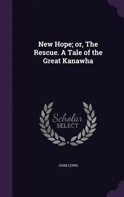 Nová naděje aneb Záchrana. Příběh z Velké Kanawy - New Hope; or, The Rescue. A Tale of the Great Kanawha