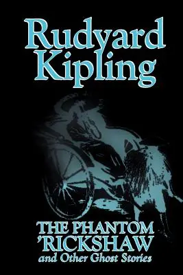 The Phantom 'Rickshaw and Other Ghost Stories by Rudyard Kipling, Beletrie, Klasika, Literární, Horor, Povídky - The Phantom 'Rickshaw and Other Ghost Stories by Rudyard Kipling, Fiction, Classics, Literary, Horror, Short Stories