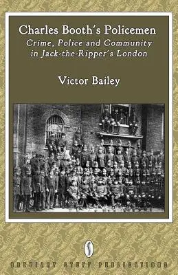 Policisté Charlese Bootha: Zločin, policie a komunita v Londýně Jacka Rozparovače - Charles Booth's Policemen: Crime, Police and Community in Jack-The-Ripper's London