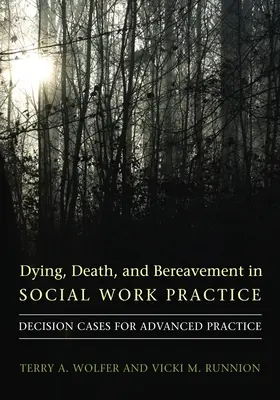 Umírání, smrt a truchlení v praxi sociální práce: Rozhodovací případy pro pokročilou praxi - Dying, Death, and Bereavement in Social Work Practice: Decision Cases for Advanced Practice