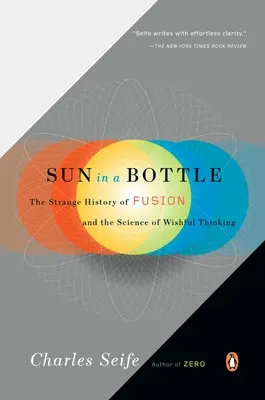 Slunce v láhvi: Podivná historie fúze a věda o zbožných přáních - Sun in a Bottle: The Strange History of Fusion and the Science of Wishful Thinking