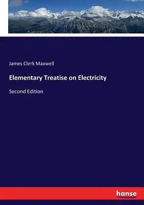 Elementární pojednání o elektřině: Druhé vydání - Elementary Treatise on Electricity: Second Edition