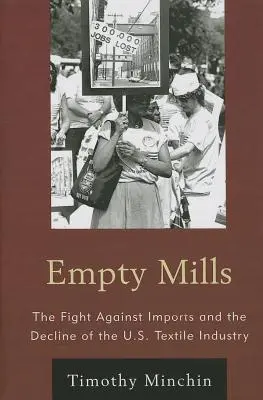 Prázdné mlýny: Mlýny: Boj proti dovozu a úpadek amerického textilního průmyslu - Empty Mills: The Fight Against Imports and the Decline of the U.S. Textile Industry