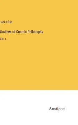 Nástin kosmické filozofie: I. - Outlines of Cosmic Philosophy: Vol. I