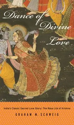 Tanec božské lásky: Bhágavata Purána, klasický indický posvátný milostný příběh. - Dance of Divine Love: The Rasa Lila of Krishna from the Bhagavata Purana, India's Classic Sacred Love Story