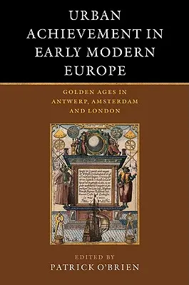 Úspěchy měst v raně novověké Evropě: Zlaté věky v Antverpách, Amsterdamu a Londýně - Urban Achievement in Early Modern Europe: Golden Ages in Antwerp, Amsterdam and London