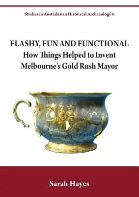Efektní, zábavné a funkční: Jak věci pomohly vynalézt zlatou horečku starosty Melbourne - Flashy, Fun and Functional: How Things Helped to Invent Melbourne's Gold Rush Mayor