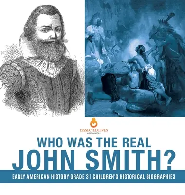 Kdo byl skutečný John Smith? Rané americké dějiny 3. třída Dětské historické životopisy - Who Was the Real John Smith? Early American History Grade 3 Children's Historical Biographies