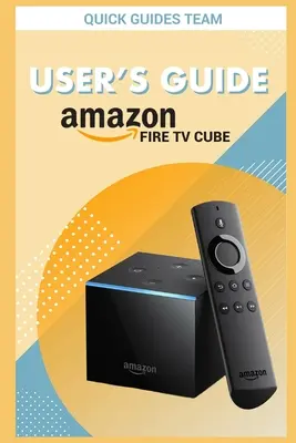 Uživatelská příručka k Fire TV Cube: Příručka k nastavení a správě televizní kostky: Příručka pro uživatele televizoru Fire Cube: Příručka k nastavení a správě televizní kostky - Fire TV Cube User's Guide: The Ultimate Manual To Set Up, Manage Your TV Cube