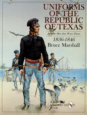 Uniformy Texaské republiky: A muži, kteří je nosili: 1836-1846. - Uniforms of the Republic of Texas: And the Men That Wore Them: 1836-1846