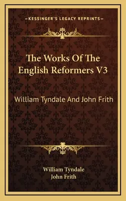 Díla anglických reformátorů V3: William Tyndale a John Frith - The Works Of The English Reformers V3: William Tyndale And John Frith