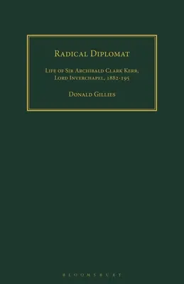 Radikální diplomat: Život sira Archibalda Clarka Kerra, lorda Inverchapelu, 1882-1951 - Radical Diplomat: Life of Sir Archibald Clark Kerr, Lord Inverchapel, 1882-1951