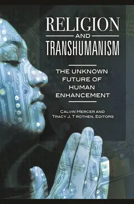 Náboženství a transhumanismus: Neznámá budoucnost lidského vylepšování - Religion and Transhumanism: The Unknown Future of Human Enhancement