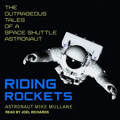 Jízda na raketách: Vydejte se na cestu do vesmíru: Pohoršující příběhy astronauta raketoplánu - Riding Rockets: The Outrageous Tales of a Space Shuttle Astronaut